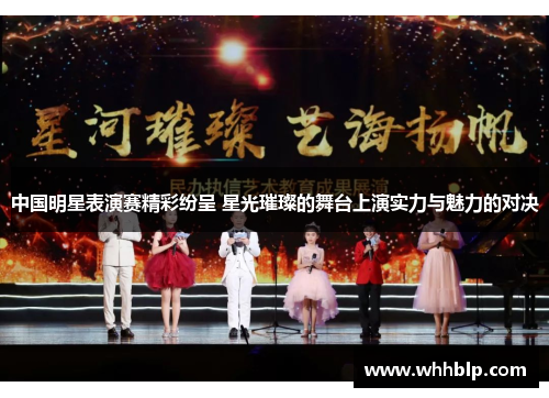 中国明星表演赛精彩纷呈 星光璀璨的舞台上演实力与魅力的对决