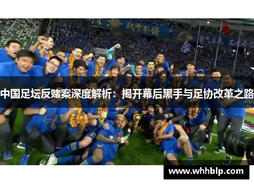 中国足坛反赌案深度解析：揭开幕后黑手与足协改革之路