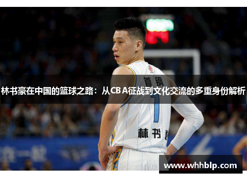 林书豪在中国的篮球之路：从CBA征战到文化交流的多重身份解析