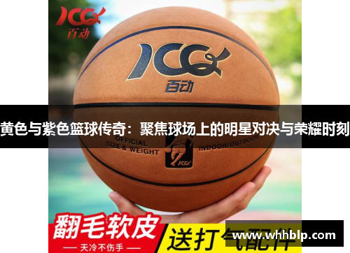 黄色与紫色篮球传奇：聚焦球场上的明星对决与荣耀时刻